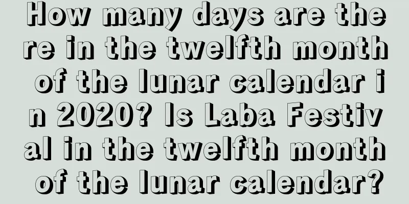 How many days are there in the twelfth month of the lunar calendar in 2020? Is Laba Festival in the twelfth month of the lunar calendar?