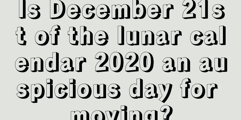 Is December 21st of the lunar calendar 2020 an auspicious day for moving?