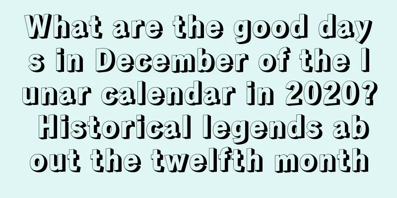 What are the good days in December of the lunar calendar in 2020? Historical legends about the twelfth month