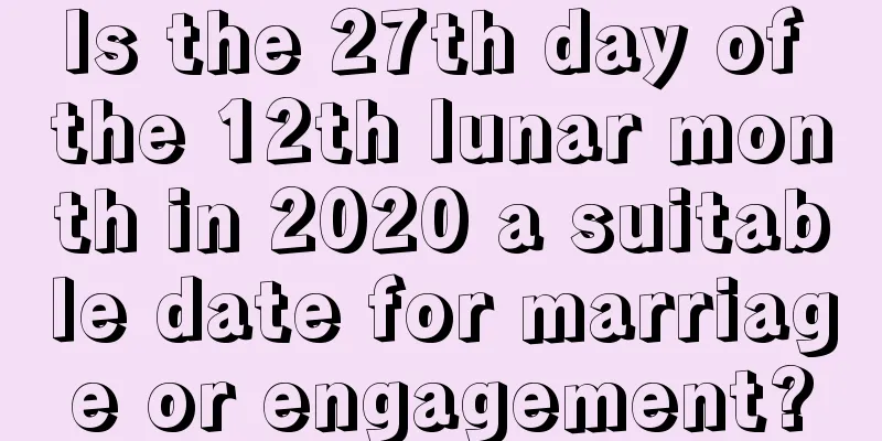 Is the 27th day of the 12th lunar month in 2020 a suitable date for marriage or engagement?
