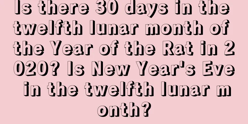 Is there 30 days in the twelfth lunar month of the Year of the Rat in 2020? Is New Year's Eve in the twelfth lunar month?