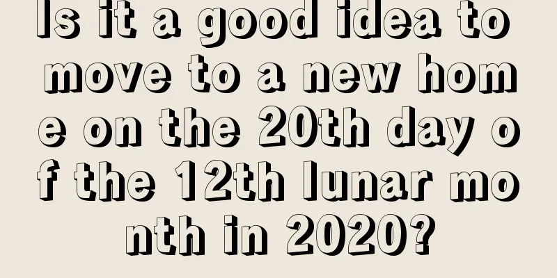 Is it a good idea to move to a new home on the 20th day of the 12th lunar month in 2020?