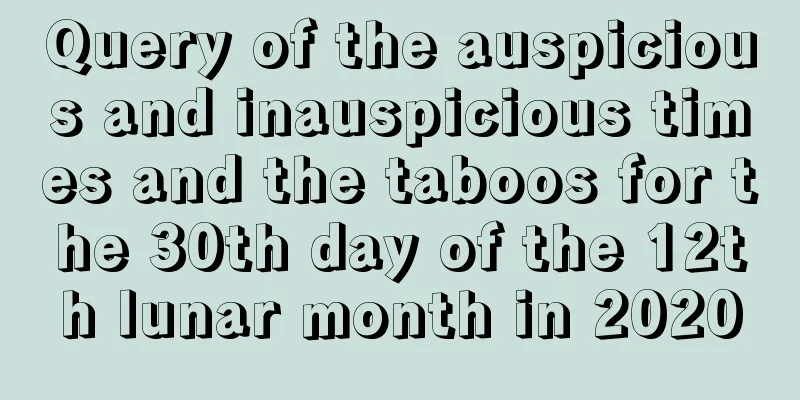 Query of the auspicious and inauspicious times and the taboos for the 30th day of the 12th lunar month in 2020