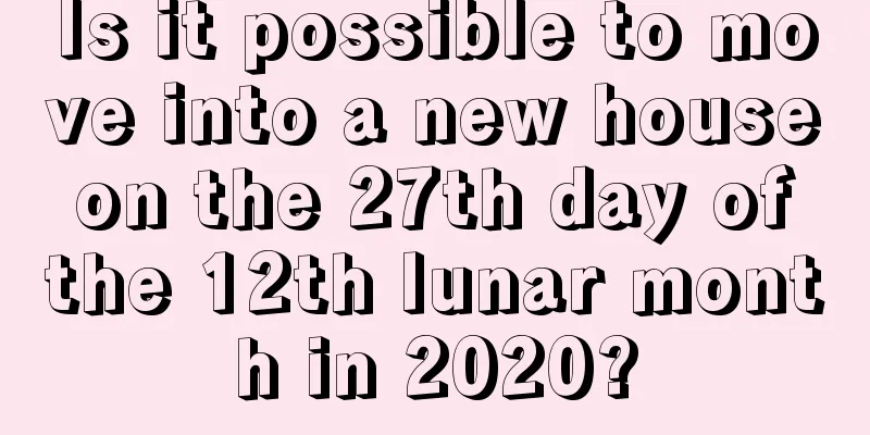 Is it possible to move into a new house on the 27th day of the 12th lunar month in 2020?