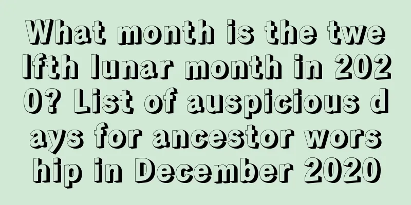 What month is the twelfth lunar month in 2020? List of auspicious days for ancestor worship in December 2020