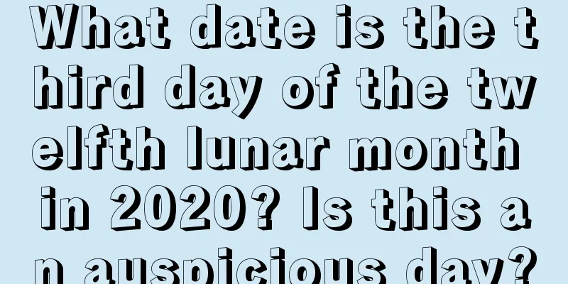What date is the third day of the twelfth lunar month in 2020? Is this an auspicious day?