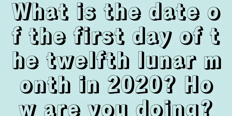 What is the date of the first day of the twelfth lunar month in 2020? How are you doing?
