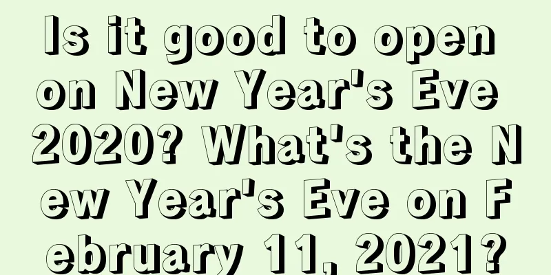 Is it good to open on New Year's Eve 2020? What's the New Year's Eve on February 11, 2021?