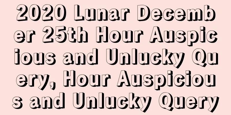 2020 Lunar December 25th Hour Auspicious and Unlucky Query, Hour Auspicious and Unlucky Query
