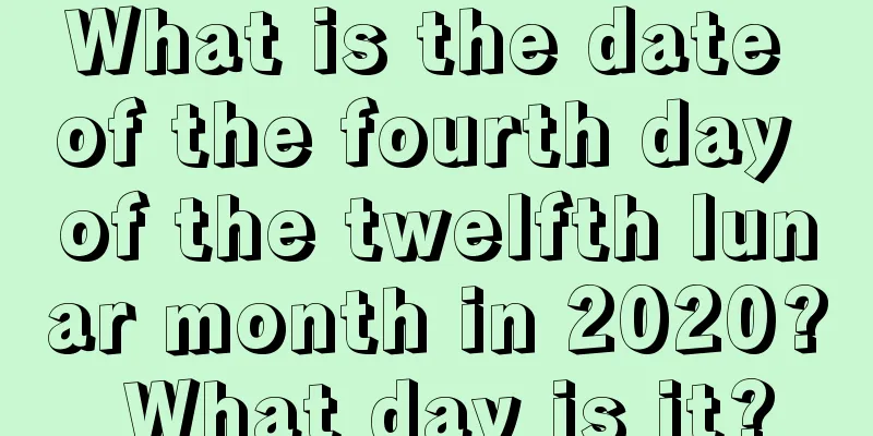 What is the date of the fourth day of the twelfth lunar month in 2020? What day is it?