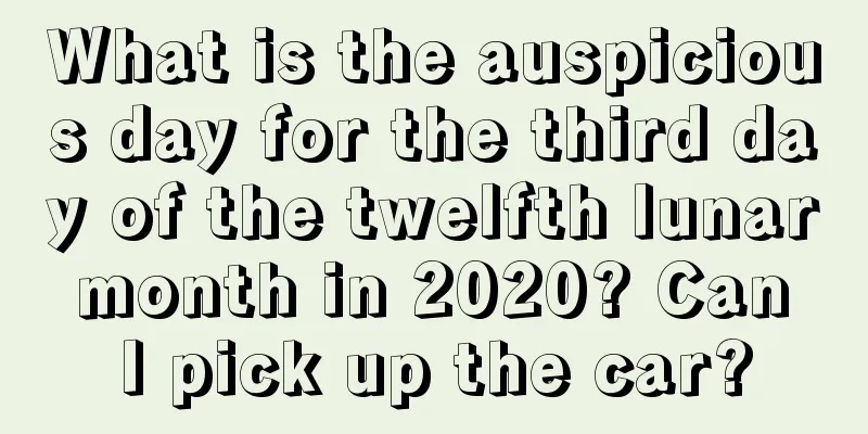 What is the auspicious day for the third day of the twelfth lunar month in 2020? Can I pick up the car?