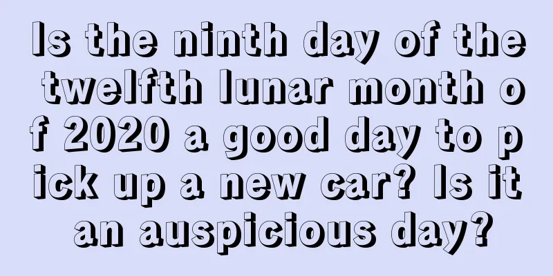 Is the ninth day of the twelfth lunar month of 2020 a good day to pick up a new car? Is it an auspicious day?