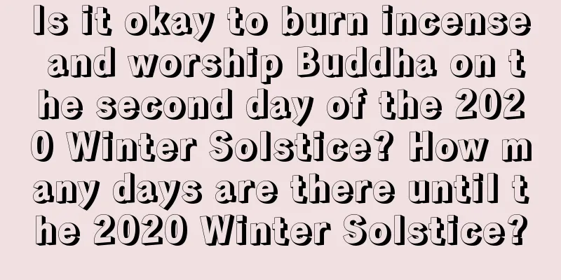 Is it okay to burn incense and worship Buddha on the second day of the 2020 Winter Solstice? How many days are there until the 2020 Winter Solstice?