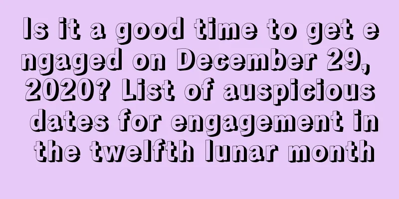 Is it a good time to get engaged on December 29, 2020? List of auspicious dates for engagement in the twelfth lunar month