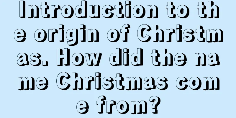 Introduction to the origin of Christmas. How did the name Christmas come from?