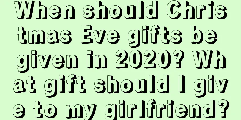 When should Christmas Eve gifts be given in 2020? What gift should I give to my girlfriend?