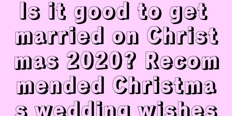Is it good to get married on Christmas 2020? Recommended Christmas wedding wishes