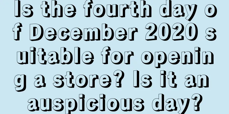 Is the fourth day of December 2020 suitable for opening a store? Is it an auspicious day?