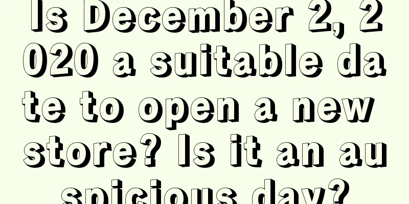 Is December 2, 2020 a suitable date to open a new store? Is it an auspicious day?