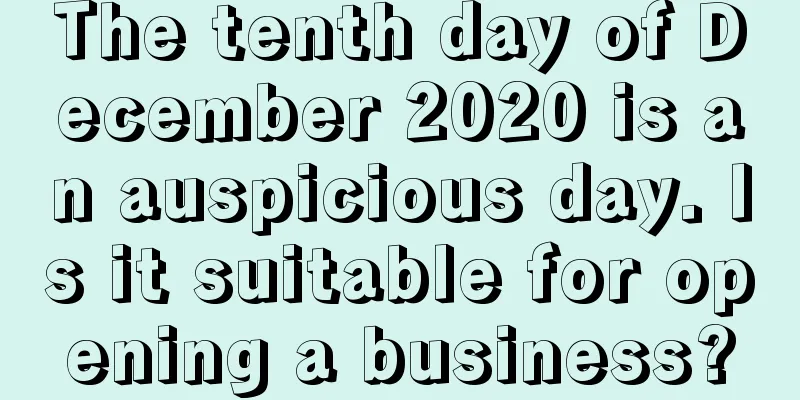 The tenth day of December 2020 is an auspicious day. Is it suitable for opening a business?