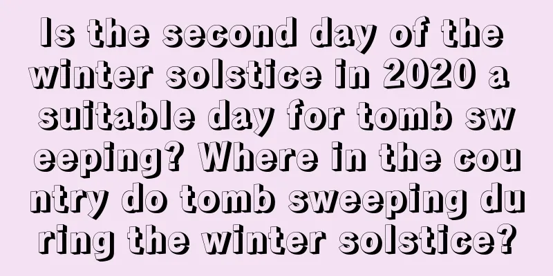 Is the second day of the winter solstice in 2020 a suitable day for tomb sweeping? Where in the country do tomb sweeping during the winter solstice?