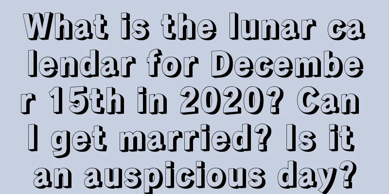 What is the lunar calendar for December 15th in 2020? Can I get married? Is it an auspicious day?