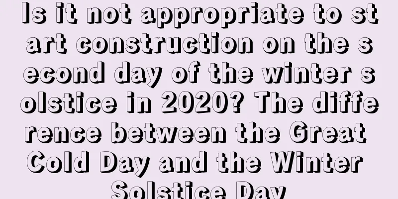 Is it not appropriate to start construction on the second day of the winter solstice in 2020? The difference between the Great Cold Day and the Winter Solstice Day