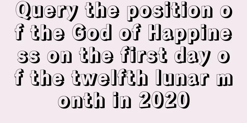 Query the position of the God of Happiness on the first day of the twelfth lunar month in 2020