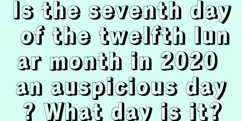 Is the seventh day of the twelfth lunar month in 2020 an auspicious day? What day is it?
