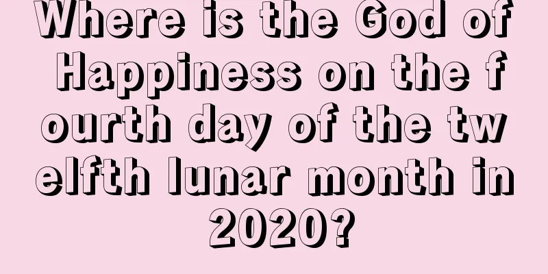 Where is the God of Happiness on the fourth day of the twelfth lunar month in 2020?