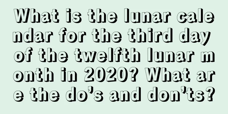 What is the lunar calendar for the third day of the twelfth lunar month in 2020? What are the do’s and don’ts?