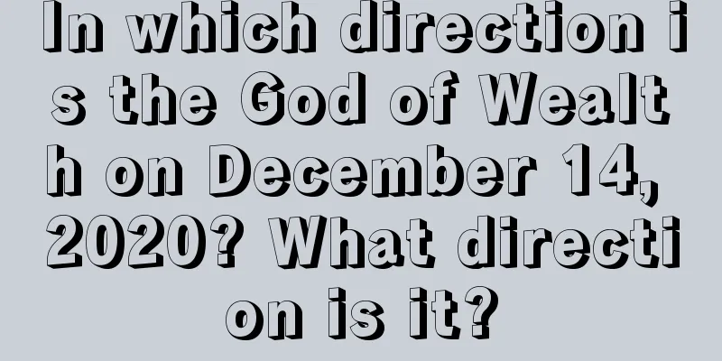 In which direction is the God of Wealth on December 14, 2020? What direction is it?