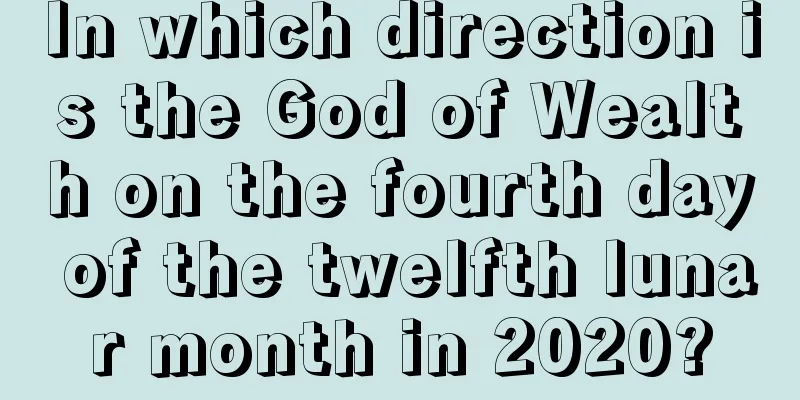 In which direction is the God of Wealth on the fourth day of the twelfth lunar month in 2020?