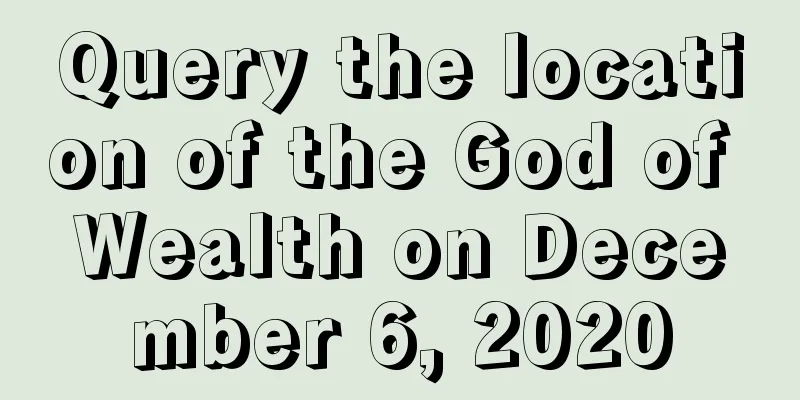 Query the location of the God of Wealth on December 6, 2020