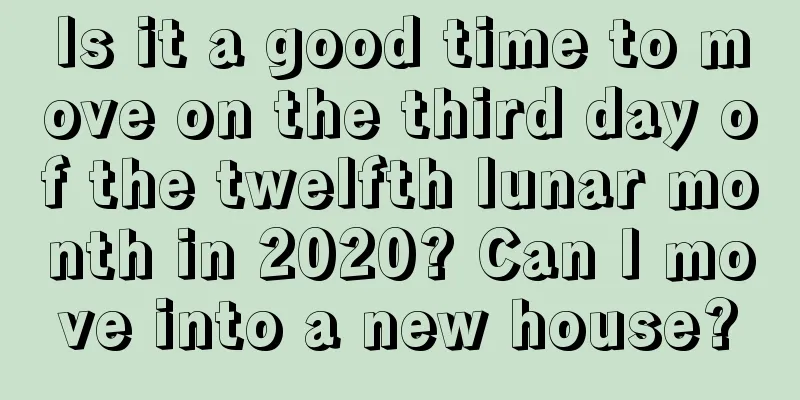 Is it a good time to move on the third day of the twelfth lunar month in 2020? Can I move into a new house?