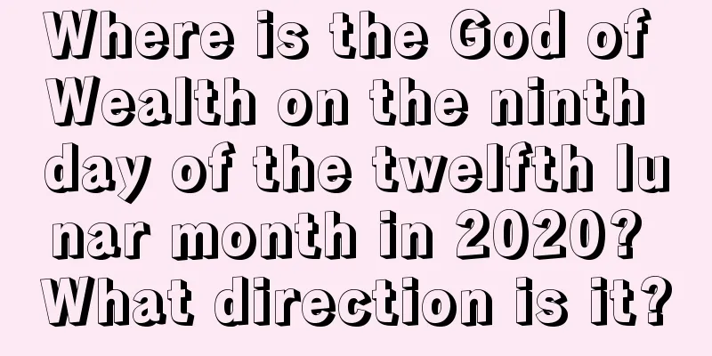 Where is the God of Wealth on the ninth day of the twelfth lunar month in 2020? What direction is it?
