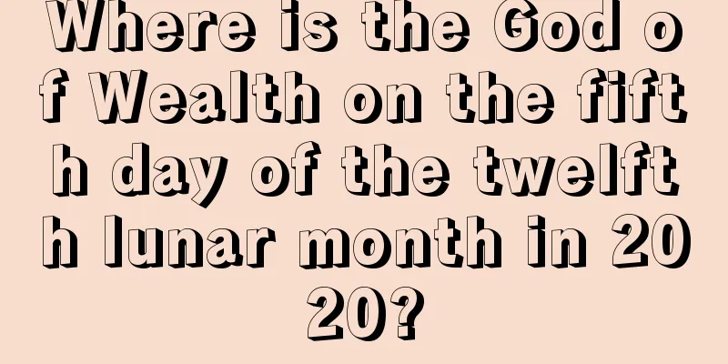 Where is the God of Wealth on the fifth day of the twelfth lunar month in 2020?