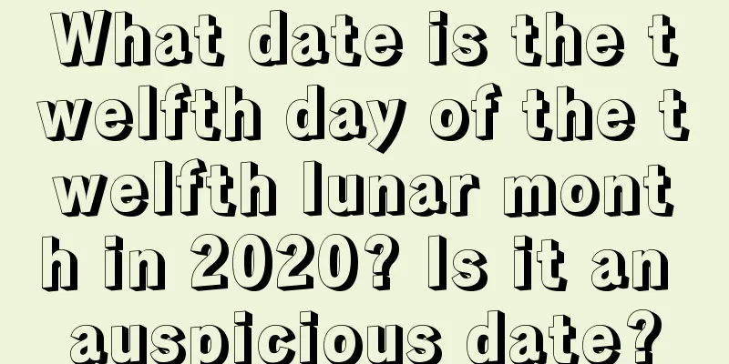 What date is the twelfth day of the twelfth lunar month in 2020? Is it an auspicious date?