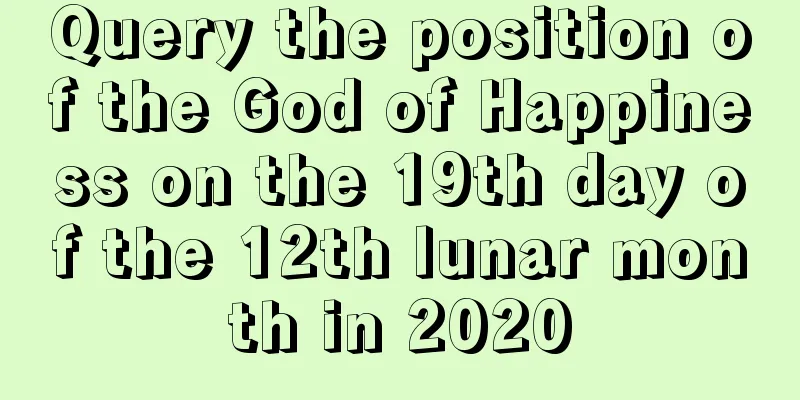 Query the position of the God of Happiness on the 19th day of the 12th lunar month in 2020