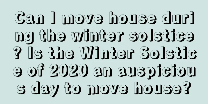 Can I move house during the winter solstice? Is the Winter Solstice of 2020 an auspicious day to move house?