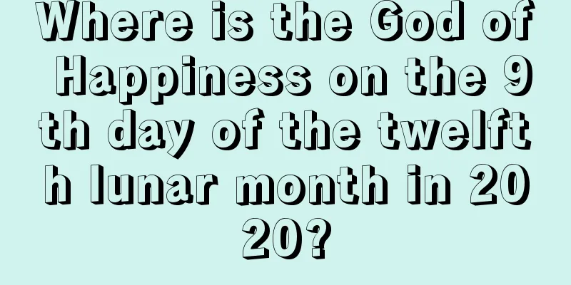 Where is the God of Happiness on the 9th day of the twelfth lunar month in 2020?