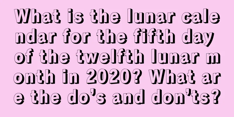 What is the lunar calendar for the fifth day of the twelfth lunar month in 2020? What are the do’s and don’ts?