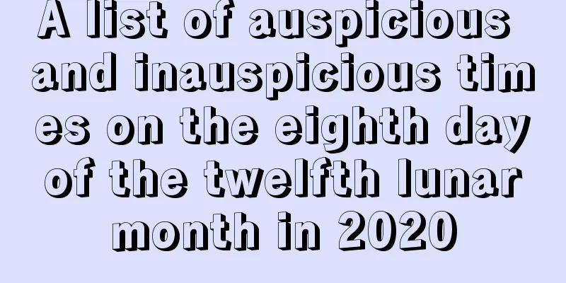 A list of auspicious and inauspicious times on the eighth day of the twelfth lunar month in 2020