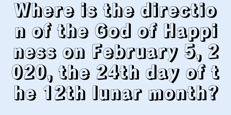 Where is the direction of the God of Happiness on February 5, 2020, the 24th day of the 12th lunar month?