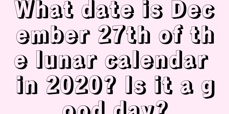 What date is December 27th of the lunar calendar in 2020? Is it a good day?