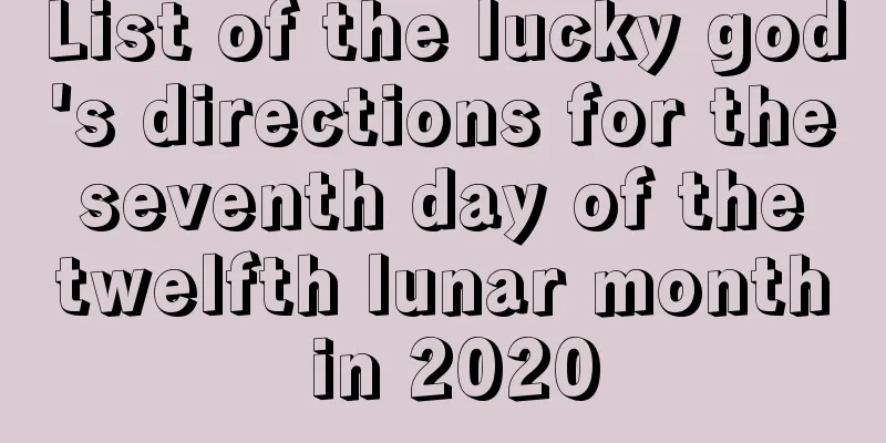 List of the lucky god's directions for the seventh day of the twelfth lunar month in 2020