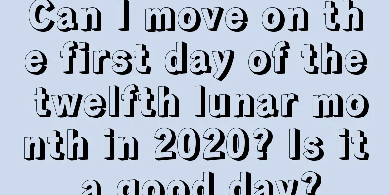 Can I move on the first day of the twelfth lunar month in 2020? Is it a good day?