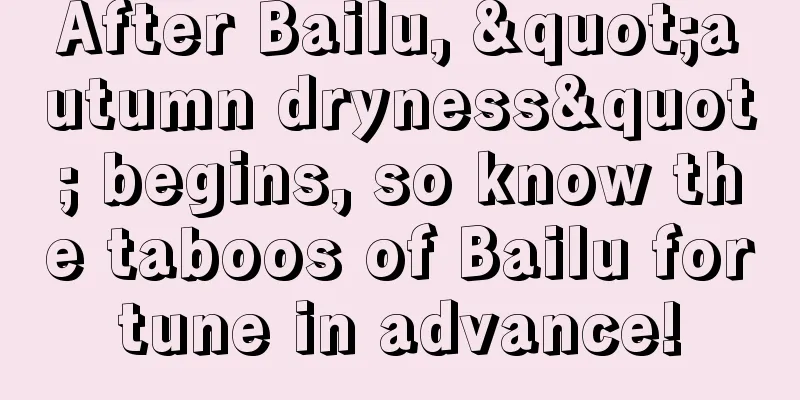 After Bailu, "autumn dryness" begins, so know the taboos of Bailu fortune in advance!