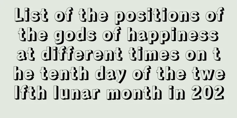 List of the positions of the gods of happiness at different times on the tenth day of the twelfth lunar month in 2020