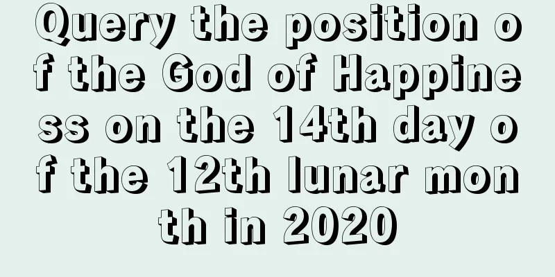 Query the position of the God of Happiness on the 14th day of the 12th lunar month in 2020